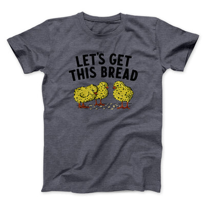 Let's Get This Bread Funny Men/Unisex T-Shirt Dark Heather | Funny Shirt from Famous In Real Life