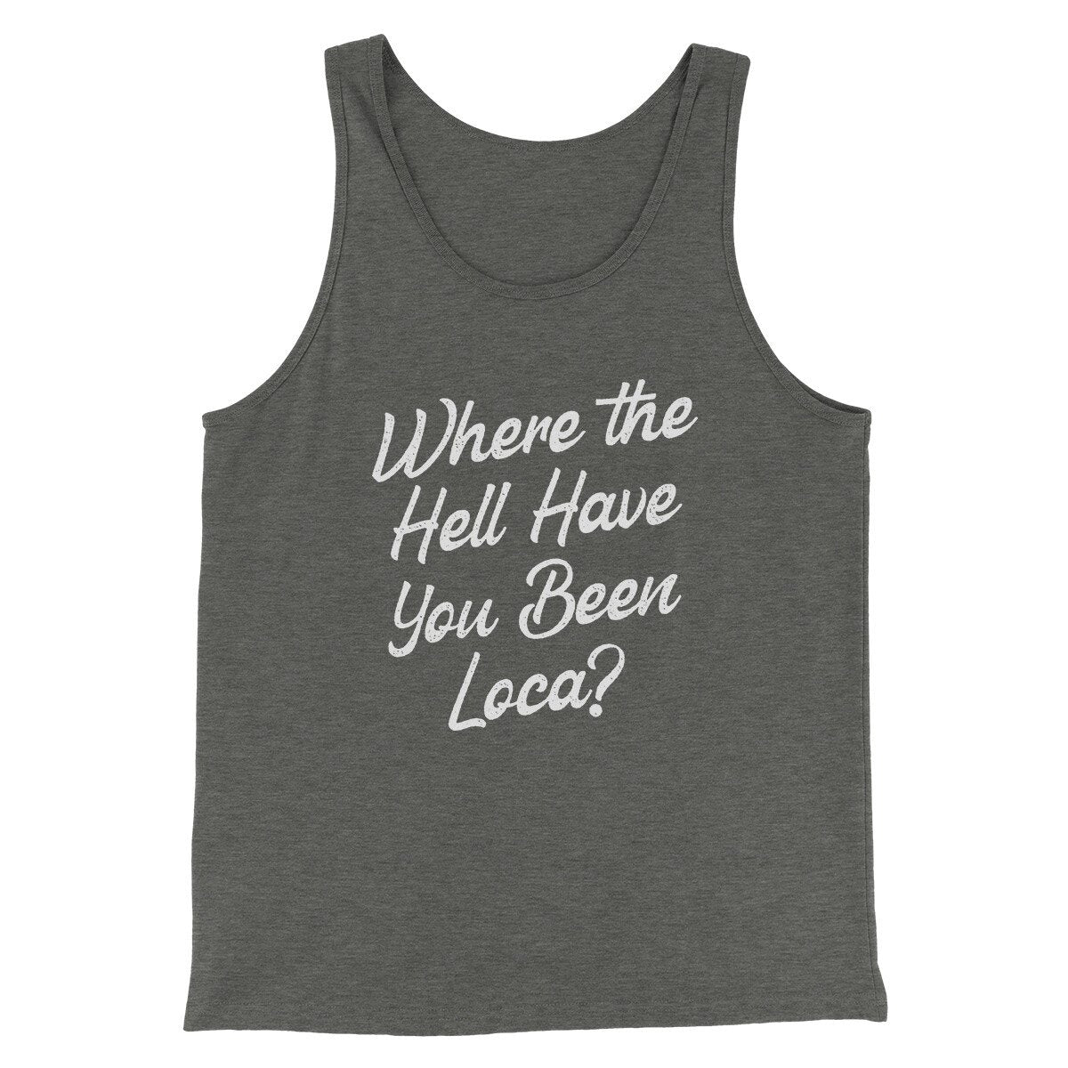 Where The Hell Have You Been Loca Funny Movie Men/Unisex Tank Top | Funny Shirt from Famous In Real Life