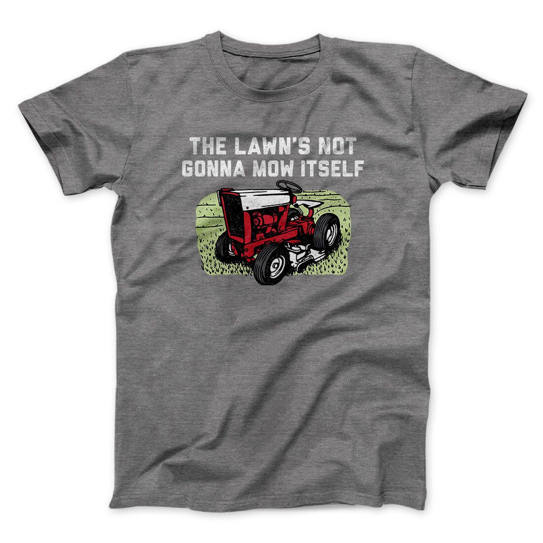 The Lawn's Not Gonna Mow Itself Funny Men/Unisex T-Shirt | Funny Shirt from Famous In Real Life