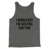 I Would But I'm Golfing That Day Funny Men/Unisex Tank Top Deep Heather | Funny Shirt from Famous In Real Life