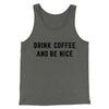 Drink Coffee And Be Nice Men/Unisex Tank Top Deep Heather | Funny Shirt from Famous In Real Life