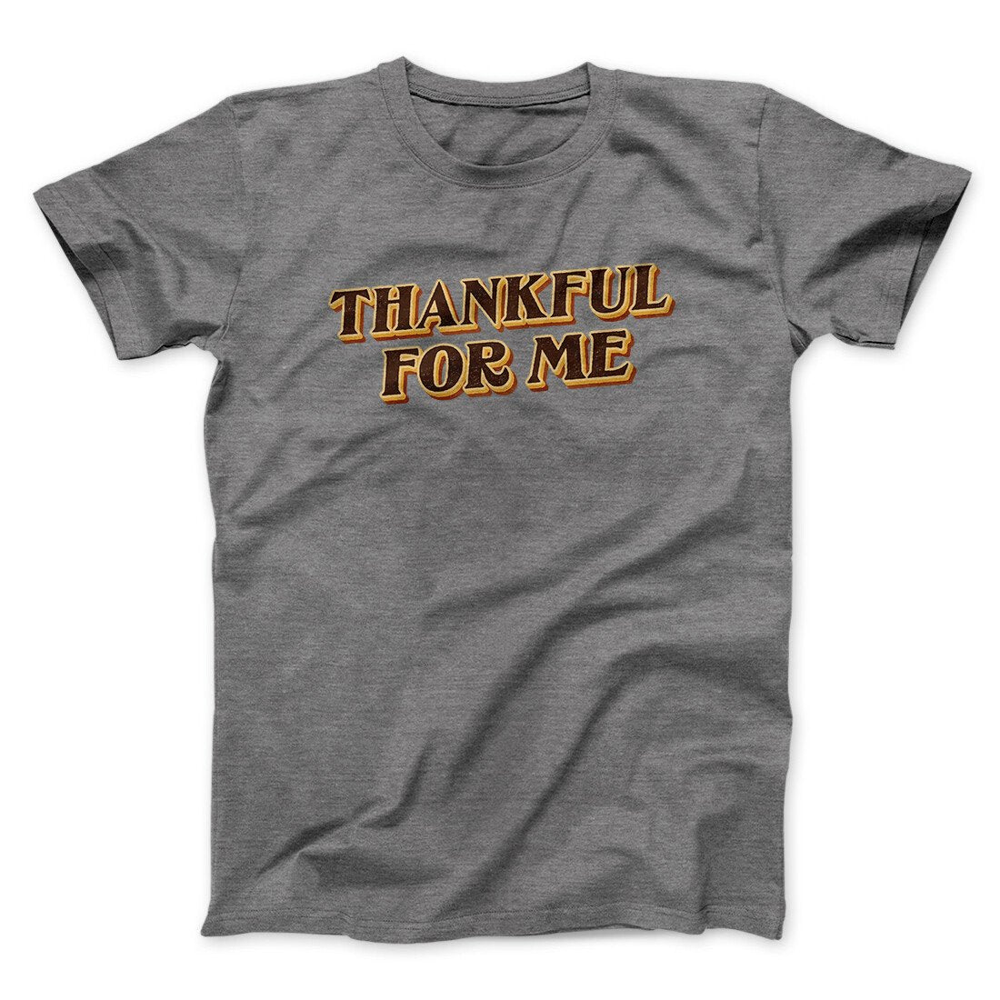 Thankful For Me Funny Thanksgiving Men/Unisex T-Shirt | Funny Shirt from Famous In Real Life