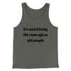 It's Weird Being The Same Age As Old People Funny Men/Unisex Tank Top Deep Heather | Funny Shirt from Famous In Real Life