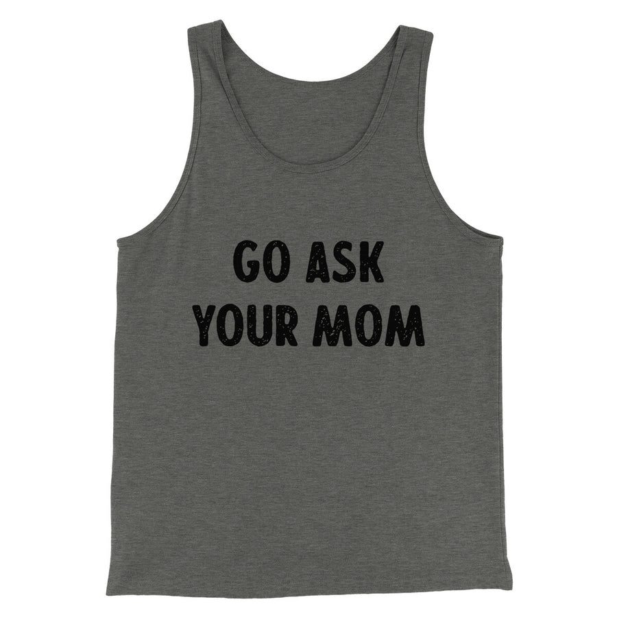 Go Ask Your Mom Funny Men/Unisex Tank Top | Funny Shirt from Famous In Real Life