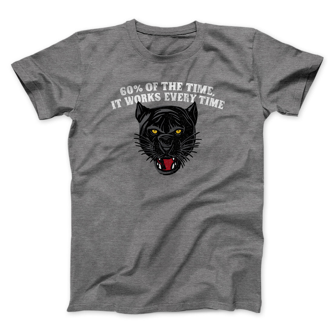 60 Percent Of The Time It Works Every Time Funny Movie Men/Unisex T-Shirt | Funny Shirt from Famous In Real Life