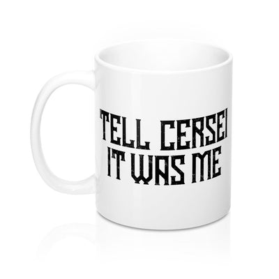 Tell Cersei It Was Me Coffee Mug 11oz | Funny Shirt from Famous In Real Life