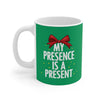 My Presence Is A Present Coffee Mug 11oz | Funny Shirt from Famous In Real Life