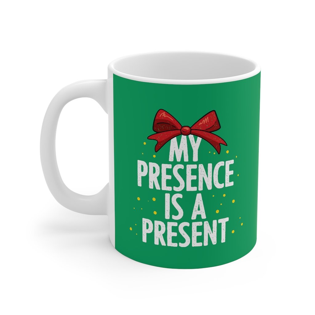 My Presence Is A Present Coffee Mug | Funny Shirt from Famous In Real Life
