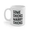 Some Chicks Marry Chicks Coffee Mug 11oz | Funny Shirt from Famous In Real Life
