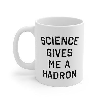 Science Gives Me A Hadron Coffee Mug 11oz | Funny Shirt from Famous In Real Life