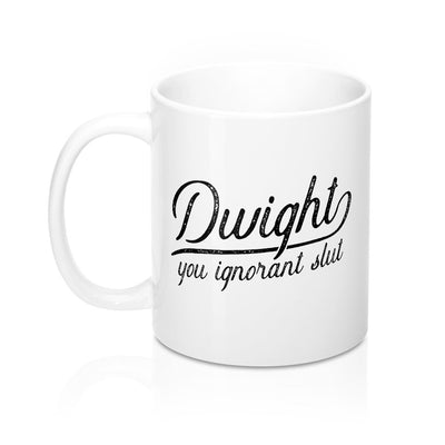 Dwight, You Ignorant... Coffee Mug 11oz | Funny Shirt from Famous In Real Life