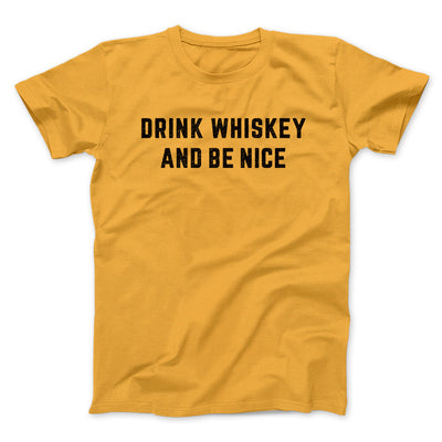 Drink Whiskey And Be Nice Men/Unisex T-Shirt Gold | Funny Shirt from Famous In Real Life