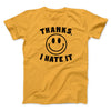 Thanks I Hate It Funny Men/Unisex T-Shirt Gold | Funny Shirt from Famous In Real Life