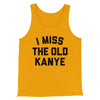 I Miss The Old Kanye Men/Unisex Tank Top Gold | Funny Shirt from Famous In Real Life