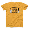 Ive Been Training For This All Year Funny Thanksgiving Men/Unisex T-Shirt Gold | Funny Shirt from Famous In Real Life