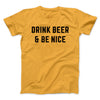 Drink Beer And Be Nice Men/Unisex T-Shirt Gold | Funny Shirt from Famous In Real Life
