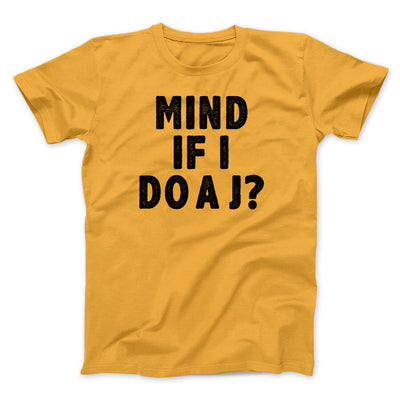 Mind If I Do A J Funny Movie Men/Unisex T-Shirt Gold | Funny Shirt from Famous In Real Life