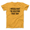 I Would But I'm Golfing That Day Funny Men/Unisex T-Shirt Gold | Funny Shirt from Famous In Real Life