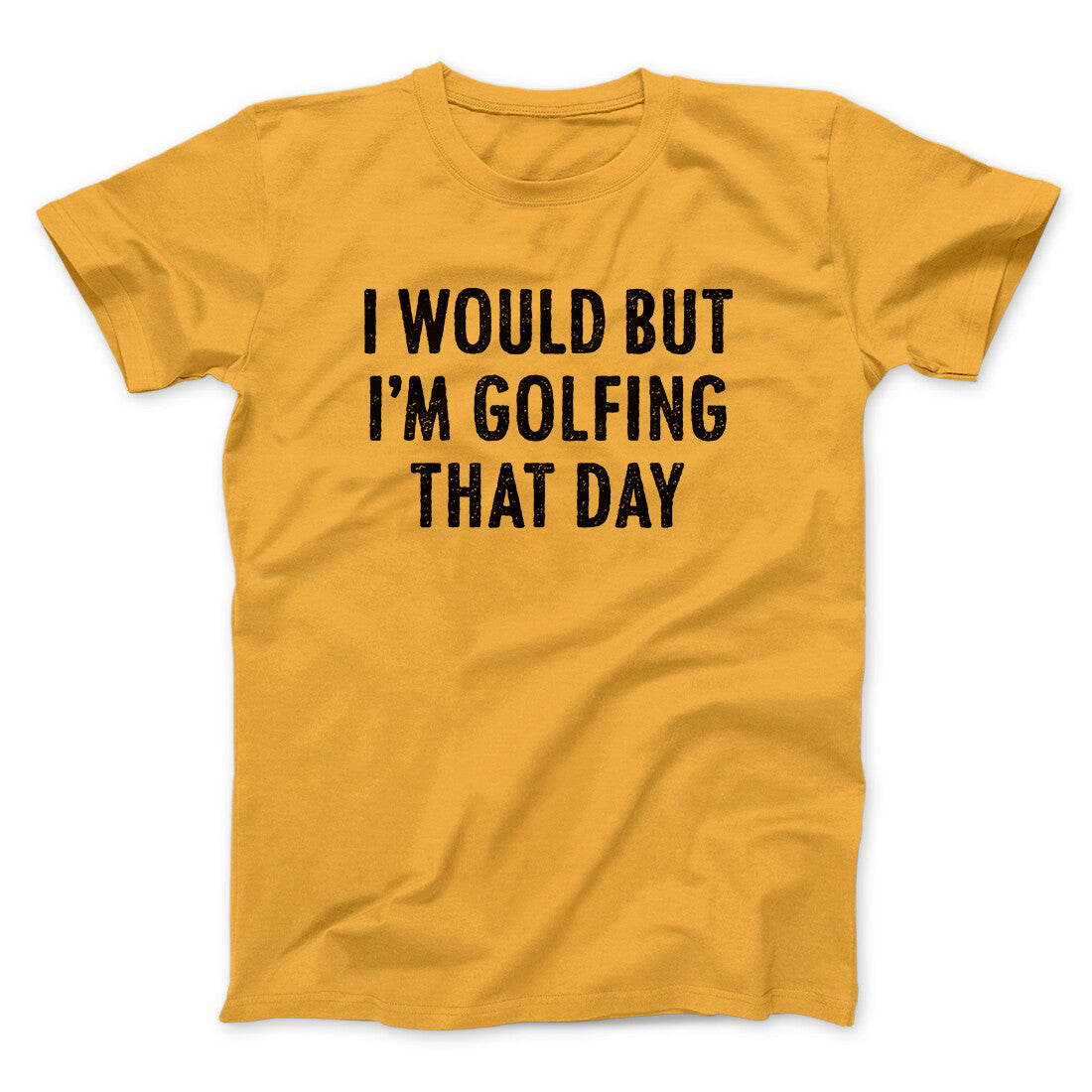 I Would But I'm Golfing That Day Funny Men/Unisex T-Shirt Gold | Funny Shirt from Famous In Real Life