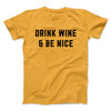 Drink Wine And Be Nice Men/Unisex T-Shirt Gold | Funny Shirt from Famous In Real Life