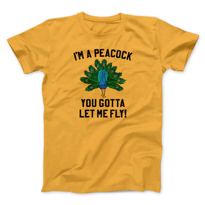 I'm A Peacock You Gotta Let Me Fly Funny Movie Men/Unisex T-Shirt Gold | Funny Shirt from Famous In Real Life