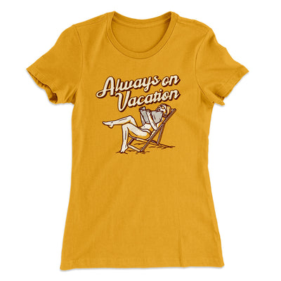 Always On Vacation Women's T-Shirt Gold | Funny Shirt from Famous In Real Life