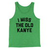 I Miss The Old Kanye Men/Unisex Tank Top Green TriBlend | Funny Shirt from Famous In Real Life