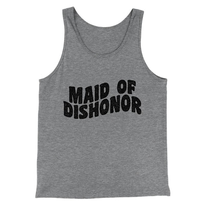 Maid Of Dishonor Men/Unisex Tank Top Grey TriBlend | Funny Shirt from Famous In Real Life