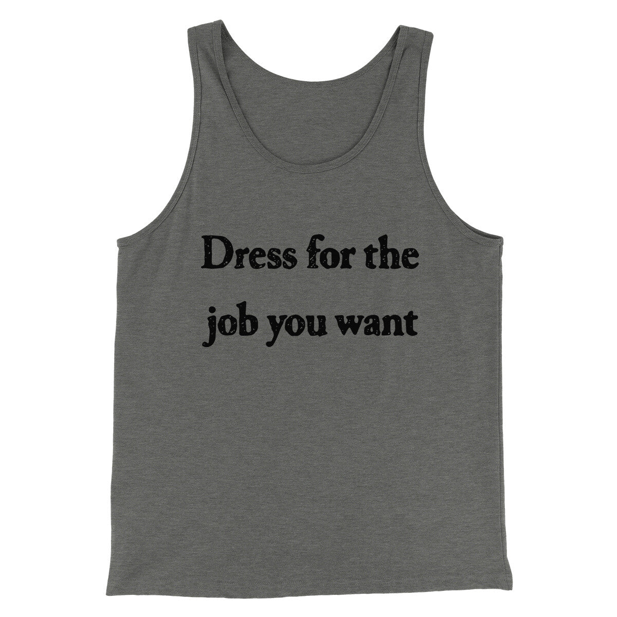 Dress For The Job You Want Funny Men/Unisex Tank Top | Funny Shirt from Famous In Real Life