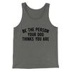 Be The Person Your Dog Thinks You Are Men/Unisex Tank Top Grey TriBlend | Funny Shirt from Famous In Real Life