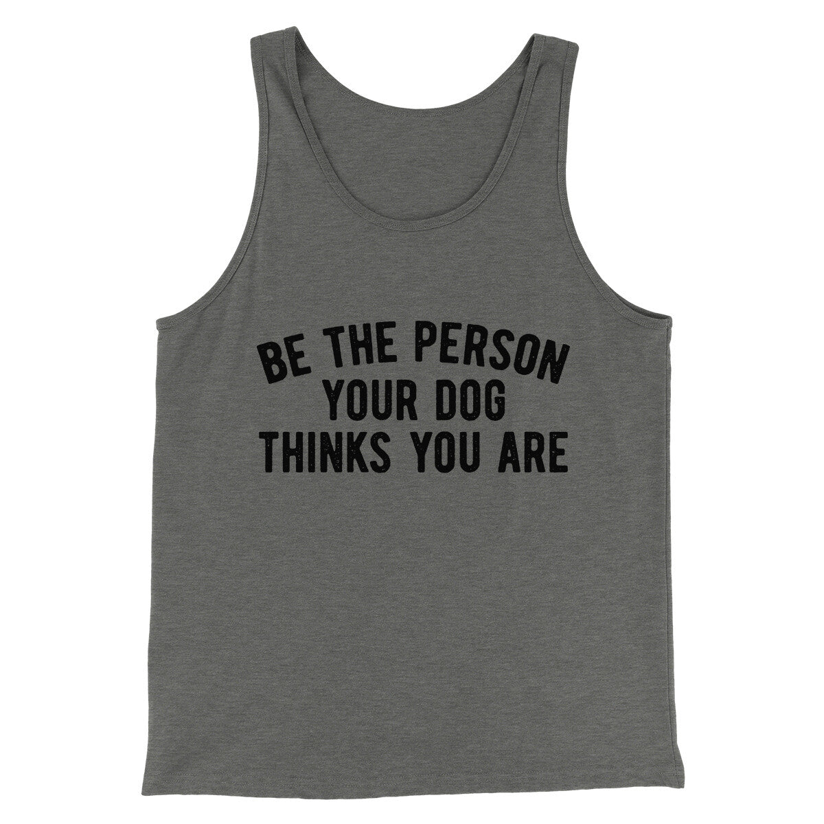Be The Person Your Dog Thinks You Are Men/Unisex Tank Top | Funny Shirt from Famous In Real Life