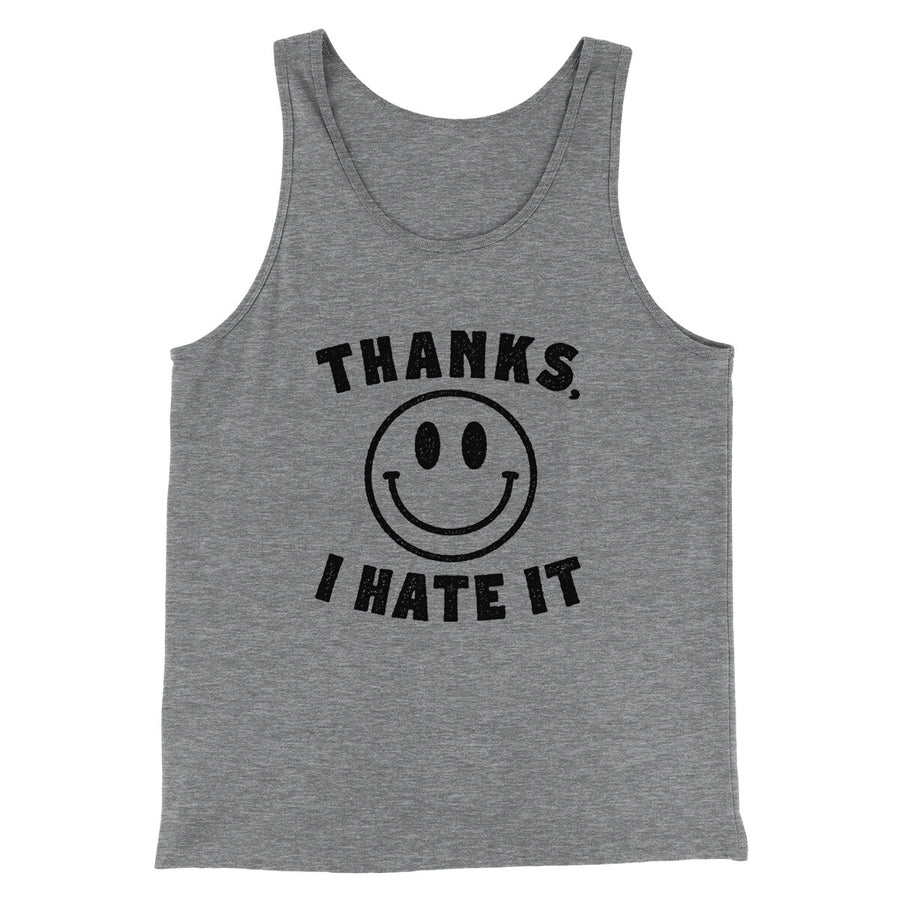 Thanks I Hate It Funny Men/Unisex Tank Top | Funny Shirt from Famous In Real Life