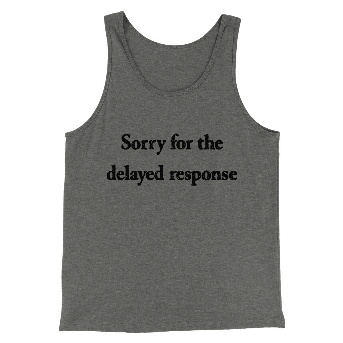 Sorry For The Delayed Response Funny Men/Unisex Tank Top | Funny Shirt from Famous In Real Life
