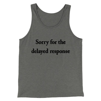 Sorry For The Delayed Response Funny Men/Unisex Tank Top Grey TriBlend | Funny Shirt from Famous In Real Life