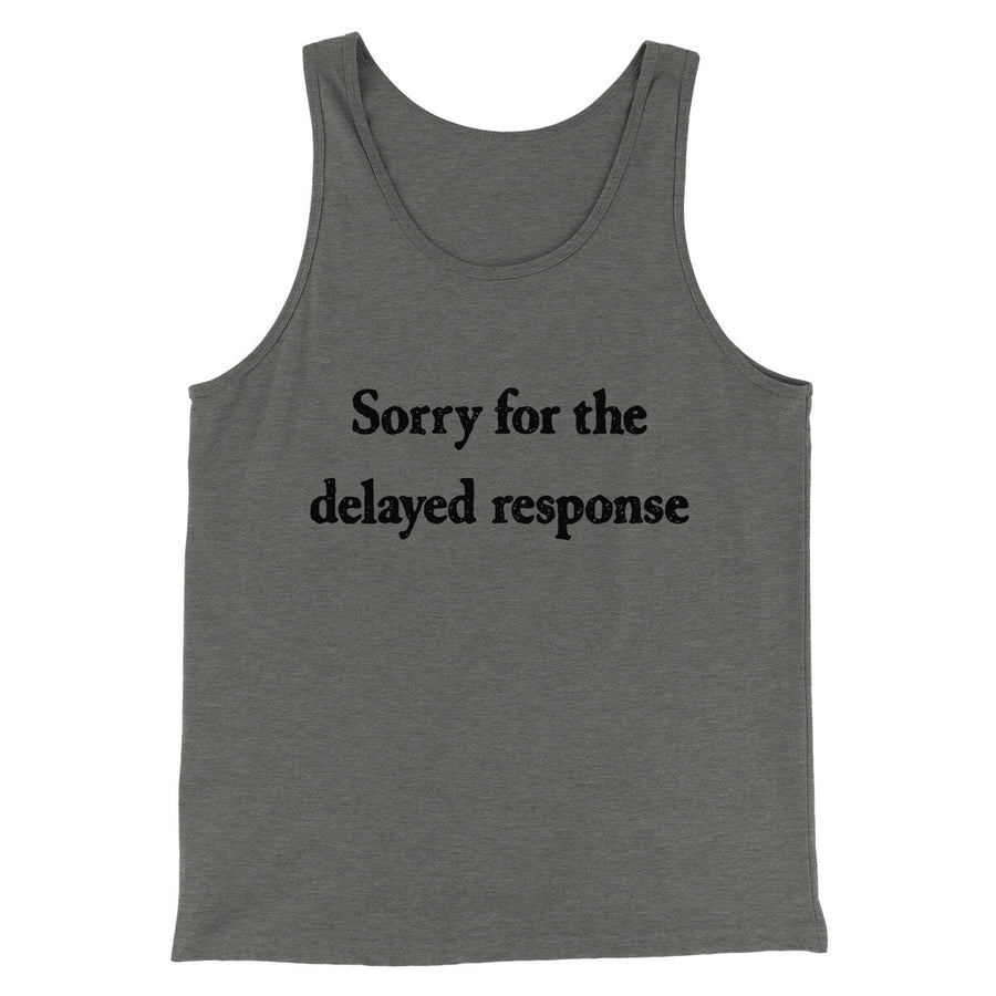Sorry For The Delayed Response Funny Men/Unisex Tank Top | Funny Shirt from Famous In Real Life