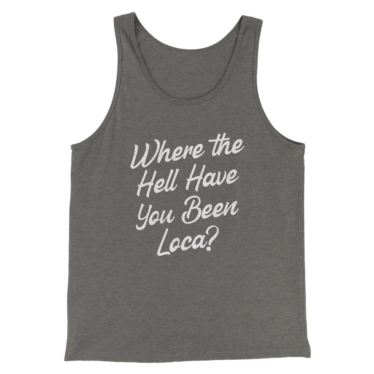 Where The Hell Have You Been Loca Funny Movie Men/Unisex Tank Top | Funny Shirt from Famous In Real Life