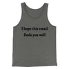 I Hope This Email Finds You Well Funny Men/Unisex Tank Top Grey TriBlend | Funny Shirt from Famous In Real Life