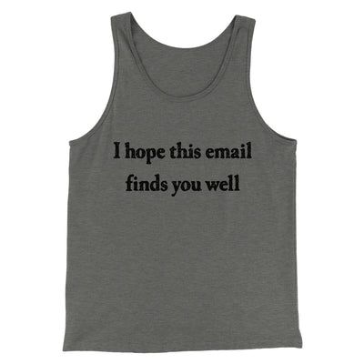 I Hope This Email Finds You Well Funny Men/Unisex Tank Top Grey TriBlend | Funny Shirt from Famous In Real Life