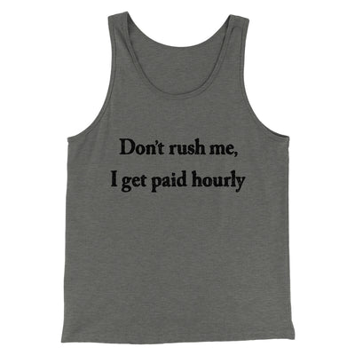 Don’t Rush Me I Get Paid Hourly Funny Men/Unisex Tank Top Grey TriBlend | Funny Shirt from Famous In Real Life