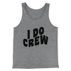 I Do Crew Men/Unisex Tank Top Grey TriBlend | Funny Shirt from Famous In Real Life