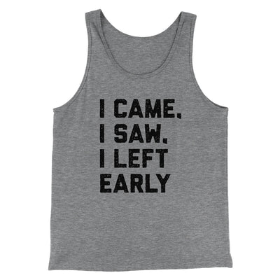 I Came I Saw I Left Early Funny Men/Unisex Tank Top Grey TriBlend | Funny Shirt from Famous In Real Life