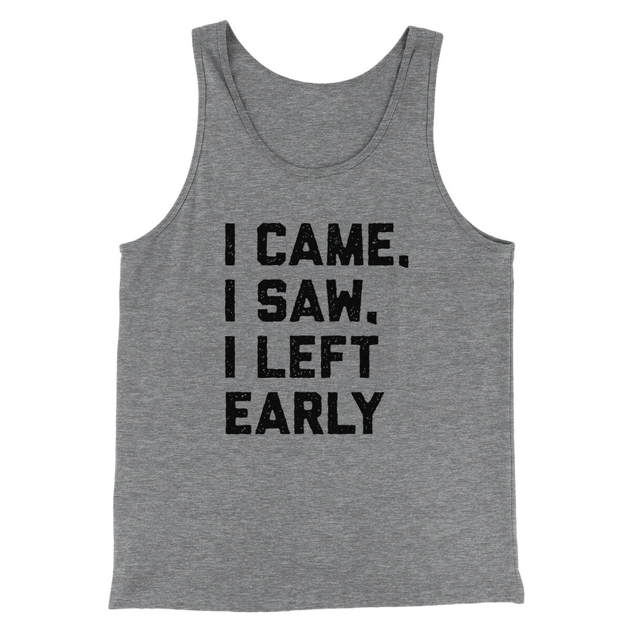 I Came I Saw I Left Early Funny Men/Unisex Tank Top | Funny Shirt from Famous In Real Life