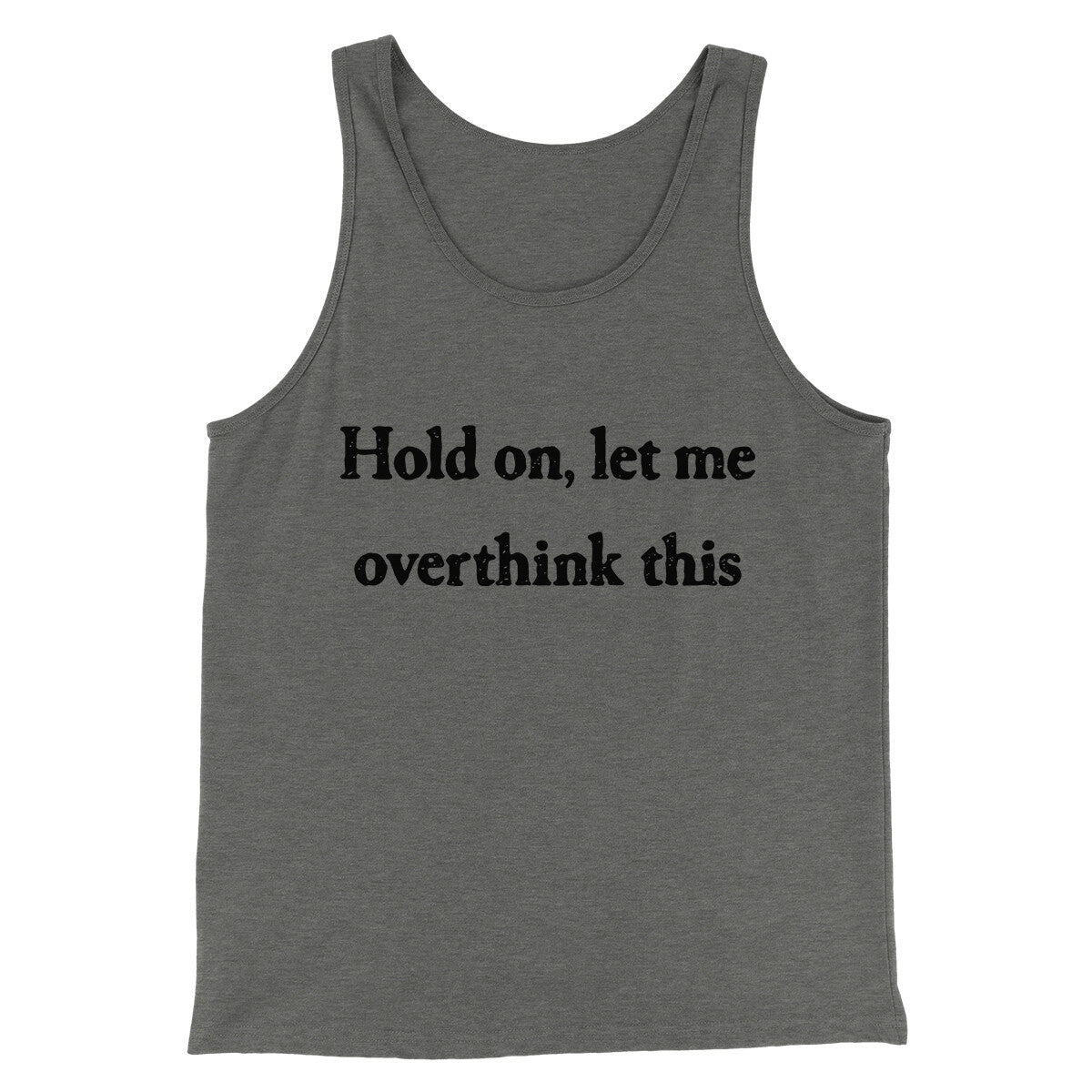 Hold On Let Me Overthink This Funny Men/Unisex Tank Top | Funny Shirt from Famous In Real Life