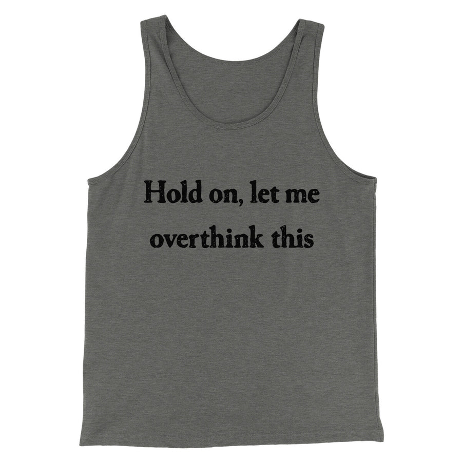 Hold On Let Me Overthink This Funny Men/Unisex Tank Top | Funny Shirt from Famous In Real Life