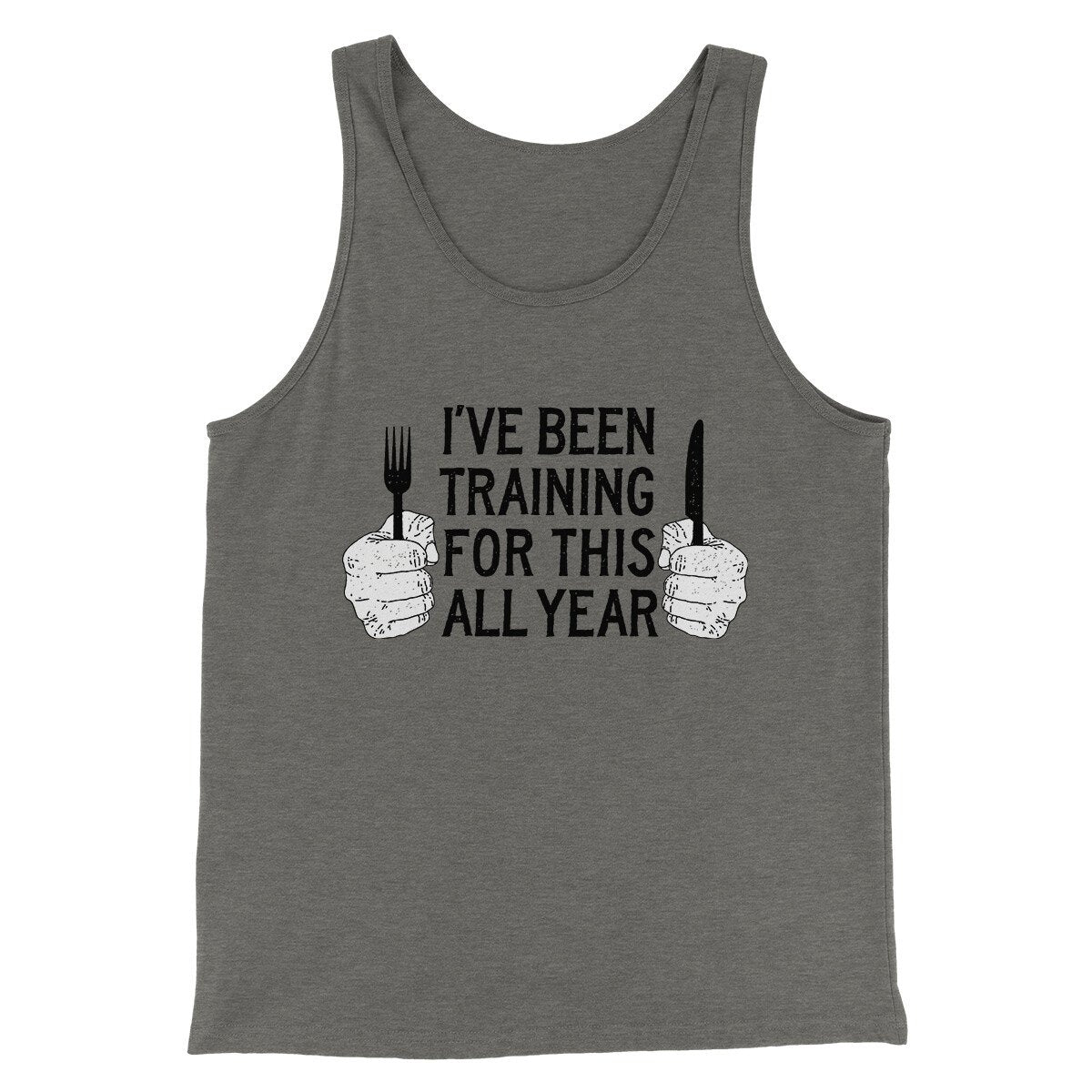 Ive Been Training For This All Year Funny Thanksgiving Men/Unisex Tank Top Grey TriBlend | Funny Shirt from Famous In Real Life