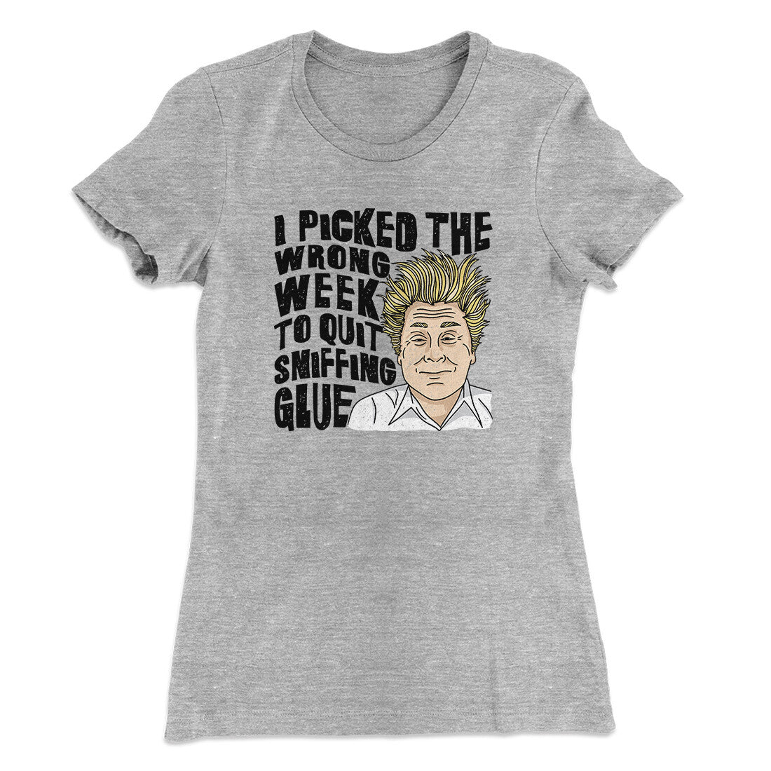I Picked The Wrong Week To Quit Sniffing Glue Women's T-Shirt | Funny Shirt from Famous In Real Life