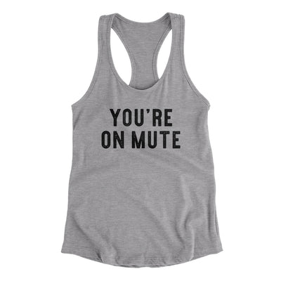 You’re On Mute Funny Women's Racerback Tank Heather Grey | Funny Shirt from Famous In Real Life