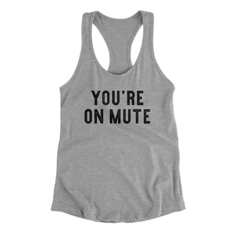 You’re On Mute Funny Women's Racerback Tank | Funny Shirt from Famous In Real Life