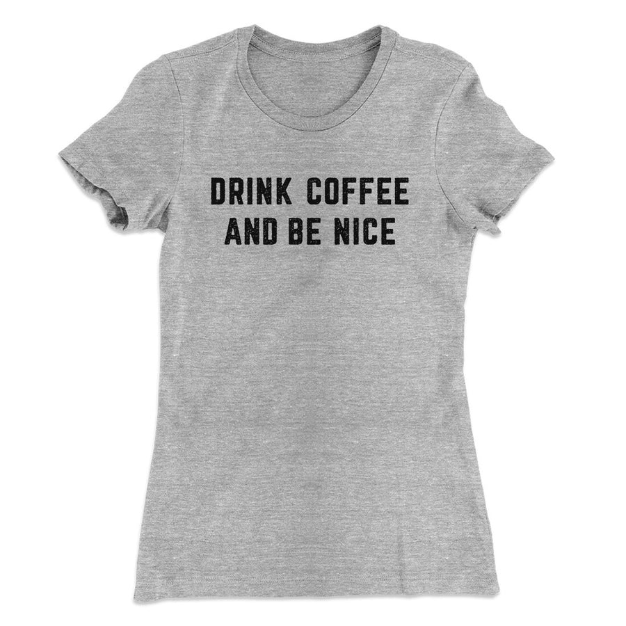 Drink Coffee And Be Nice Women's T-Shirt Heather Grey | Funny Shirt from Famous In Real Life