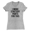 I Wore Stretchy Pants For This Women's T-Shirt Heather Grey | Funny Shirt from Famous In Real Life